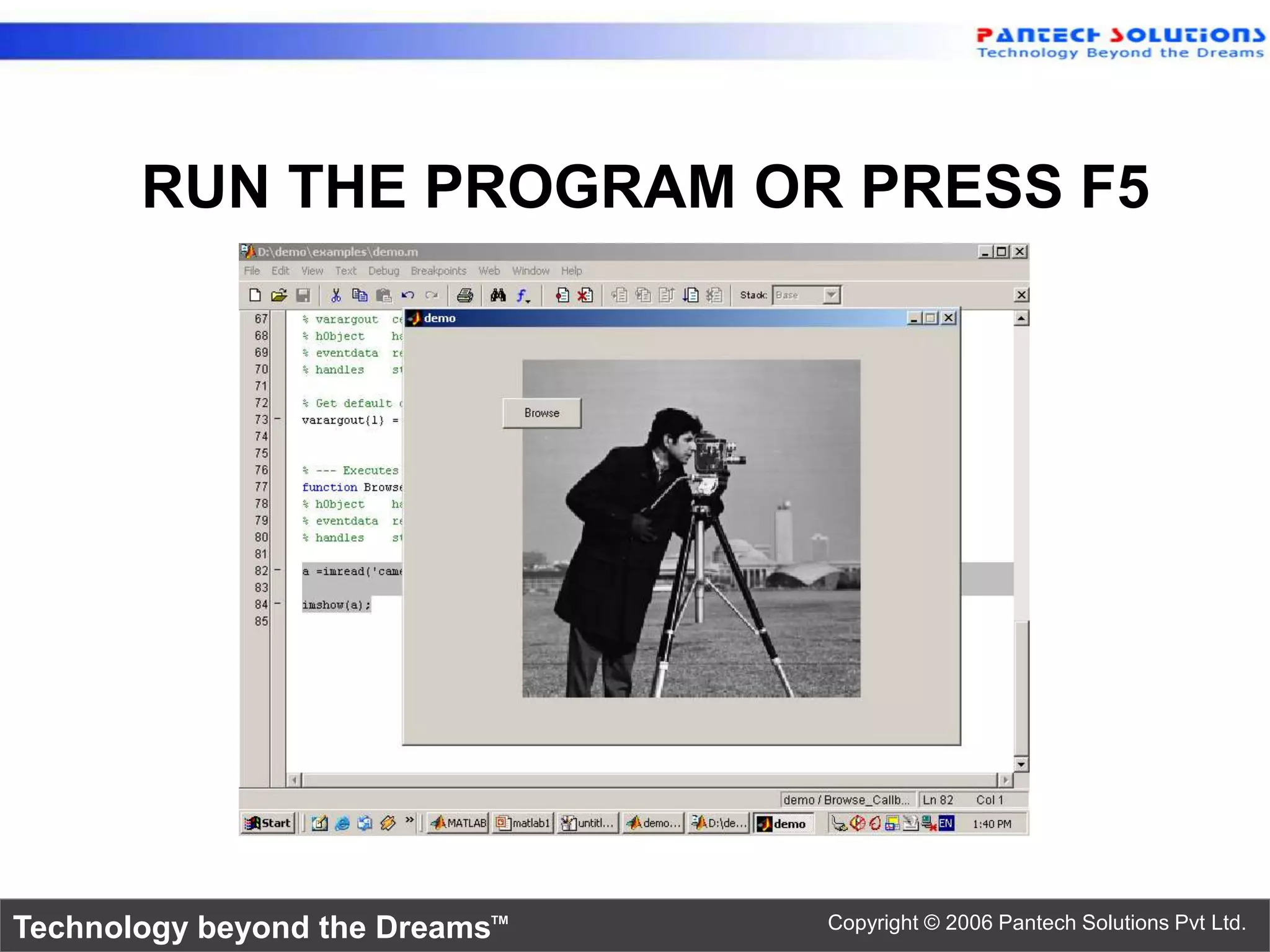 RUN THE PROGRAM OR PRESS F5 Technology beyond the Dreams™ Copyright © 2006 Pantech Solutions Pvt Ltd. 