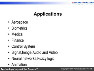 Applications
     •   Aerospace
     •   Biometrics
     •   Medical
     •   Finance
     •   Control System
     •   Sig...
