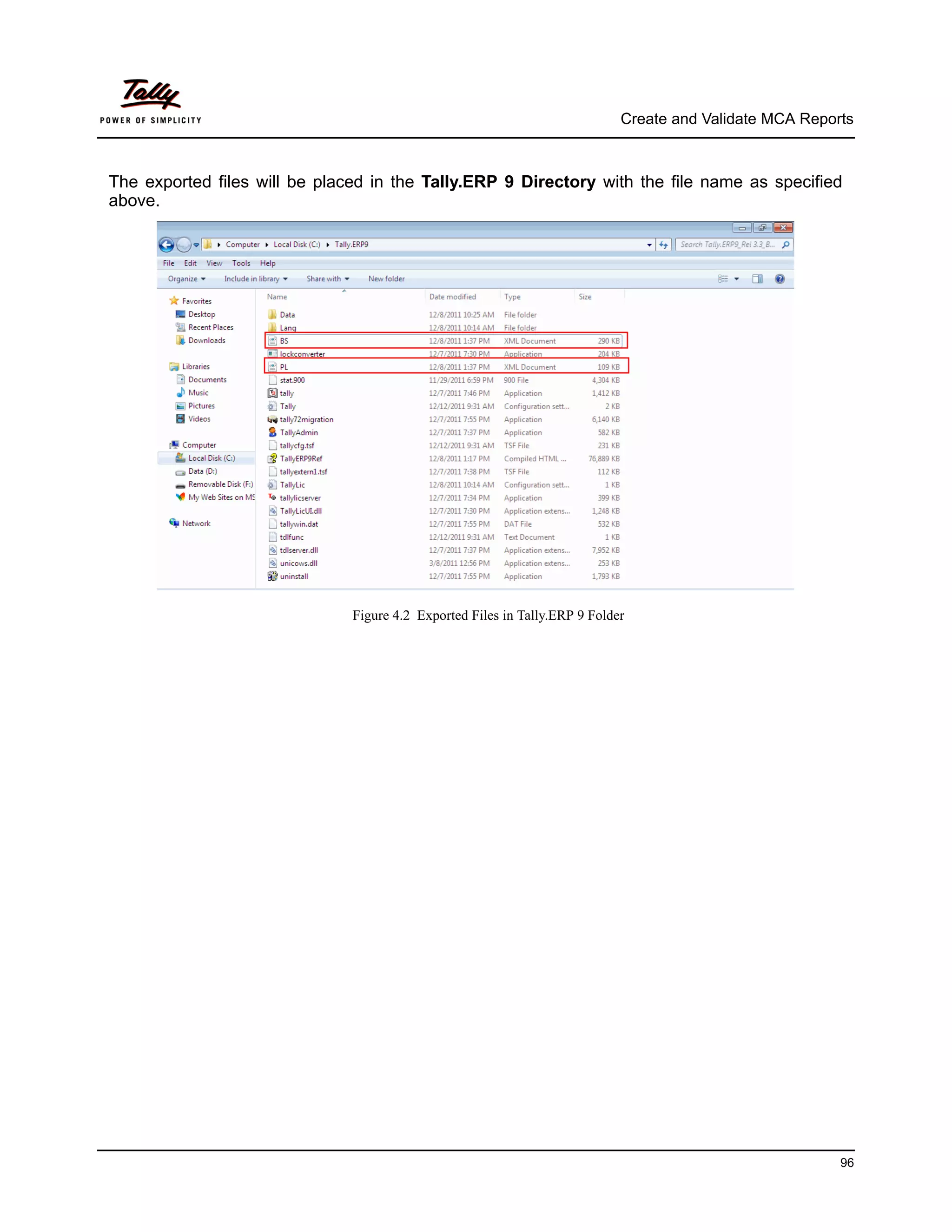 Create and Validate MCA Reports



The exported files will be placed in the Tally.ERP 9 Directory with the file name as specified
above.




                               Figure 4.2 Exported Files in Tally.ERP 9 Folder




                                                                                                          96
 