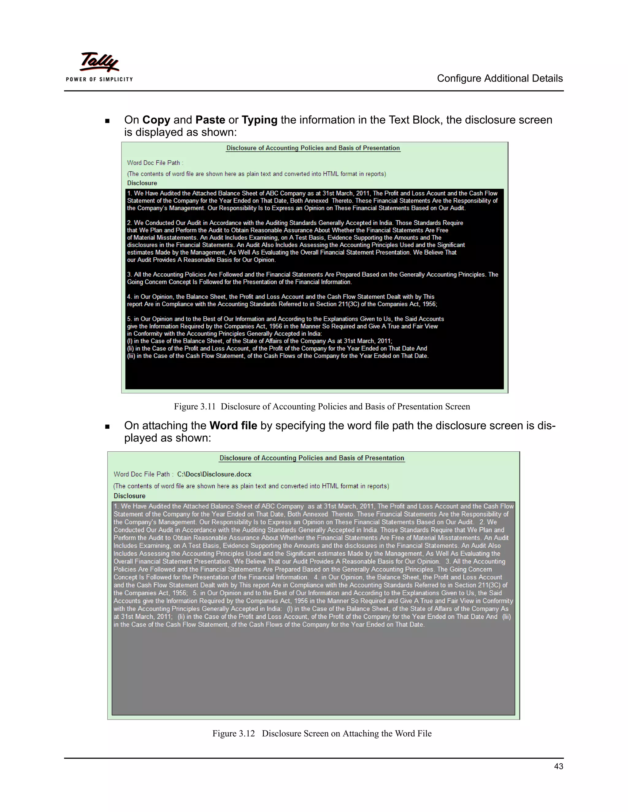 Configure Additional Details



 On Copy and Paste or Typing the information in the Text Block, the disclosure screen
   is displayed as shown:




             Figure 3.11 Disclosure of Accounting Policies and Basis of Presentation Screen

 On attaching the Word file by specifying the word file path the disclosure screen is dis-
   played as shown:




                       Figure 3.12 Disclosure Screen on Attaching the Word File


                                                                                                            43
 