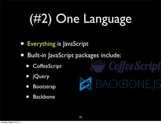 (#2) One Language
• Everything is JavaScript
• Built-in JavaScript packages include:
• CoffeeScript
• jQuery
• Bootstrap
• Backbone
10
Sunday, March 16, 14
 