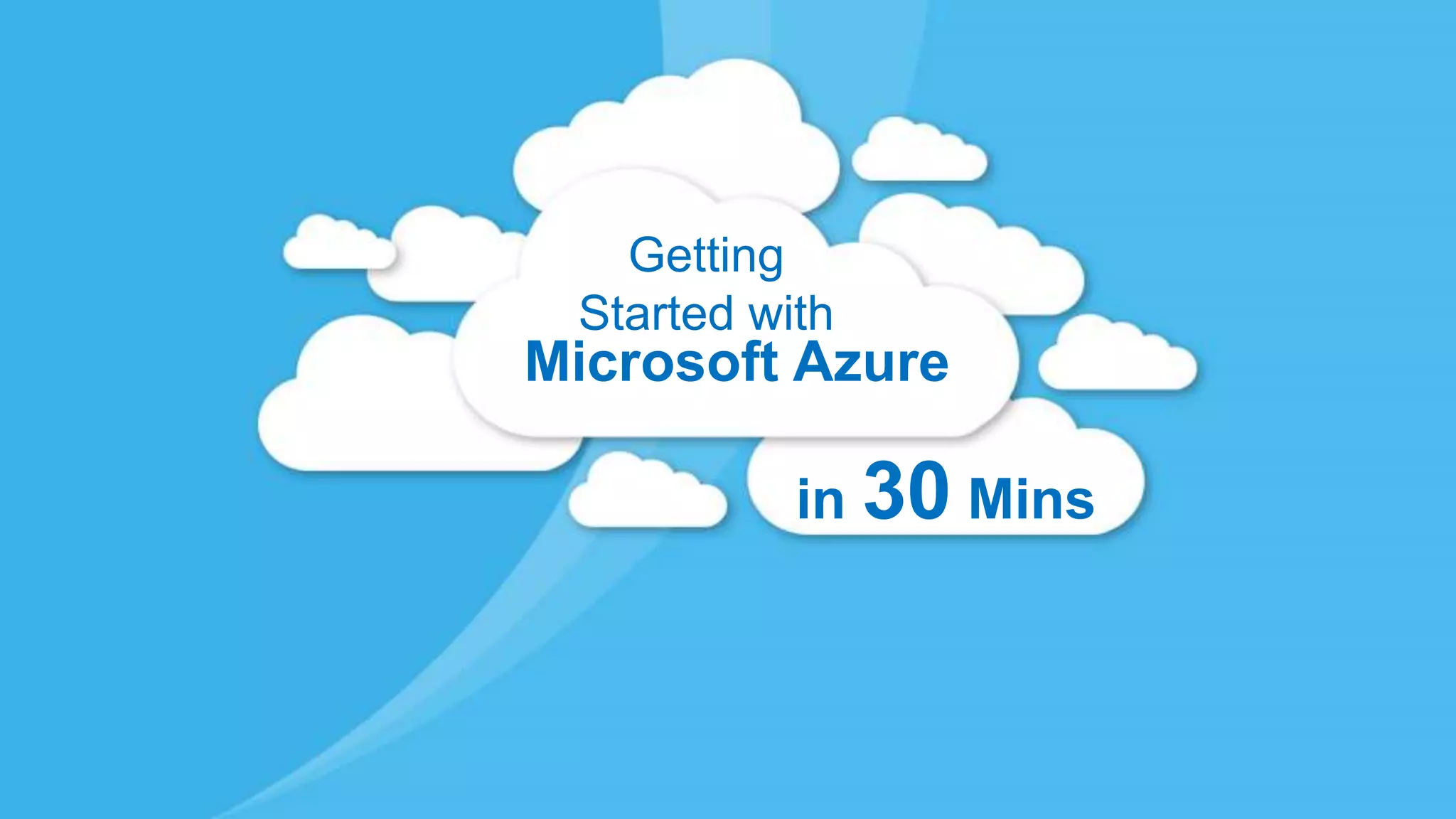 Microsoft Azure
Getting
Started with
in 30 Mins
 