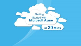 Microsoft Azure
Getting
Started with
in 30 Mins
 