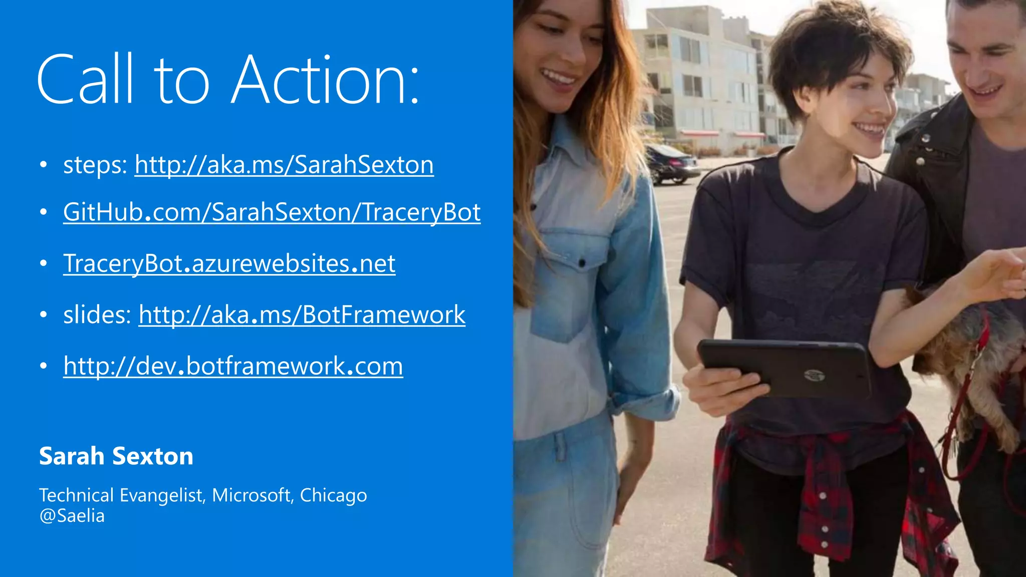 • steps: http://aka.ms/SarahSexton
• GitHub.com/SarahSexton/TraceryBot
• TraceryBot.azurewebsites.net
• slides: http://aka.ms/BotFramework
• http://dev.botframework.com
 