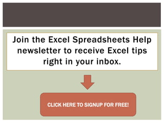 . 
CLICK HERE TO SIGNUP FOR FREE! 
Join the Excel Spreadsheets Help newsletter to receive Excel tips right in your inbox. 