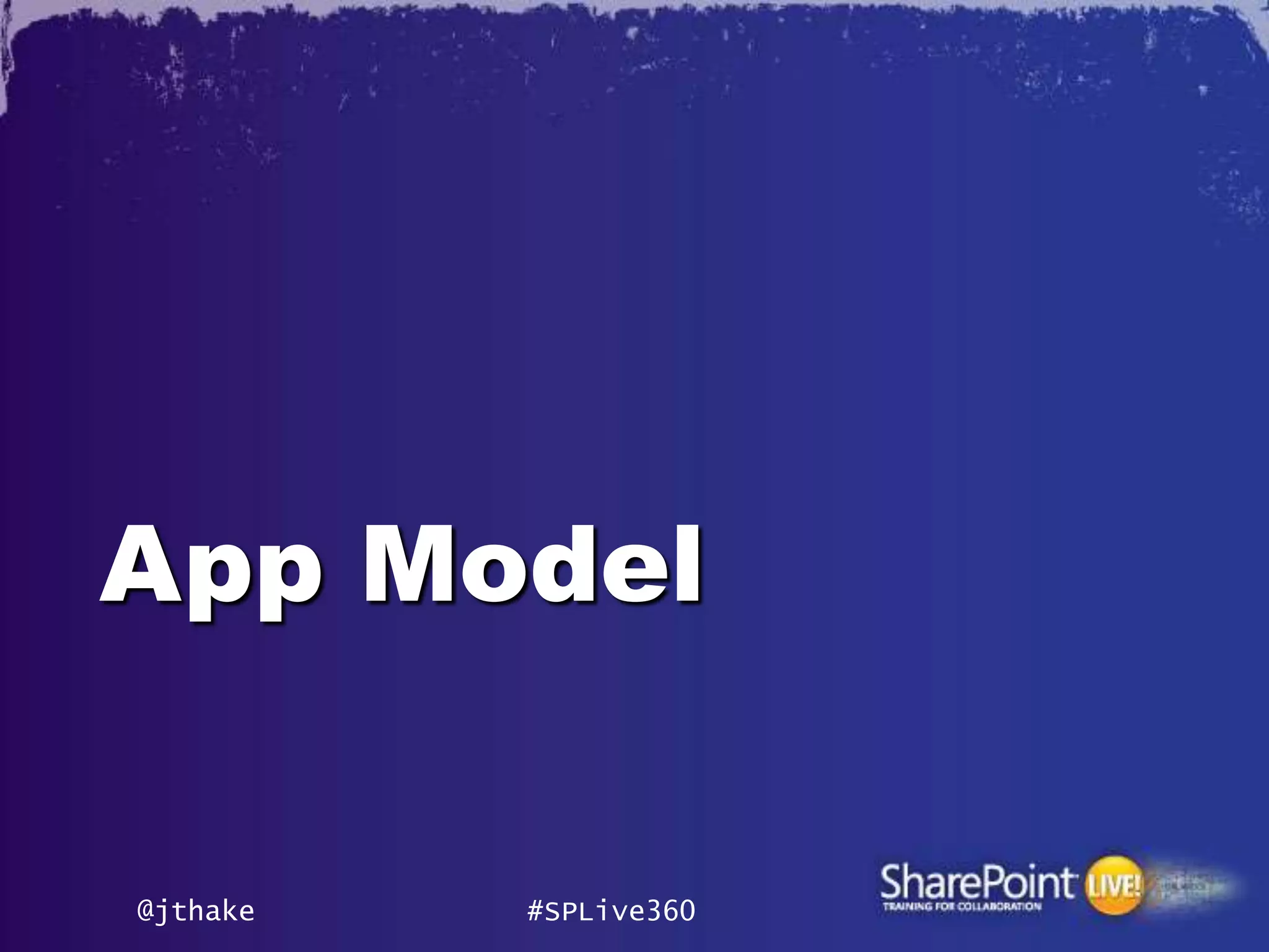 App Model


@jthake   #SPLive360
 