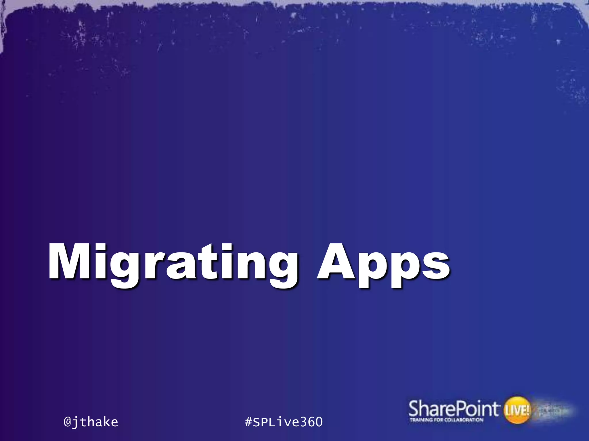 Migrating Apps


@jthake   #SPLive360
 
