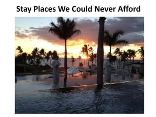 Stay Places We Could Never Afford
 
