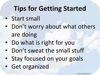 © Lypht, LLC All Rights Reserved
• Start small
• Don’t worry about what others
are doing
• Do what is right for you
• Don’t sweat the small stuff
• Stay focused on your goals
• Get organized
Tips for Getting Started
 