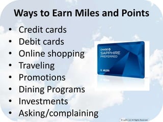 © Lypht, LLC All Rights Reserved
• Credit cards
• Debit cards
• Online shopping
• Traveling
• Promotions
• Dining Programs
• Investments
• Asking/complaining
Ways to Earn Miles and Points
 