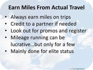 © Lypht, LLC All Rights Reserved
• Always earn miles on trips
• Credit to a partner if needed
• Look out for promos and register
• Mileage running can be
lucrative…but only for a few
• Mainly done for elite status
Earn Miles From Actual Travel
 
