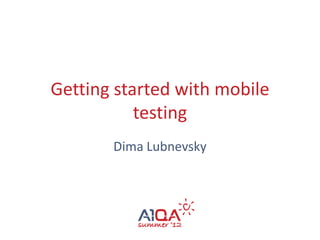 Getting started with mobile
           testing
       Dima Lubnevsky
 