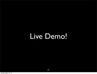 Live Demo!
27
Sunday, March 16, 14
 