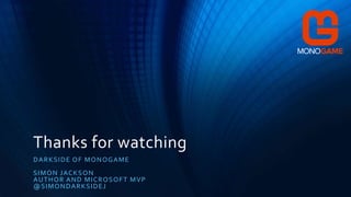 Thanks for watching
DARKSIDE OF MONOGAME
SIMON JACKSON
AUTHOR AND MICROSOFT MVP
@SIMONDARKSIDEJ
 