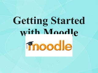 Getting Started with  Moodle 