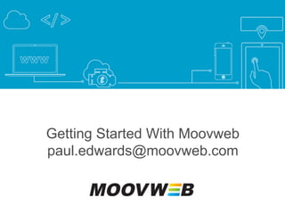 Getting Started With Moovweb
paul.edwards@moovweb.com
 