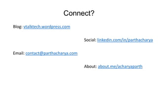 Connect?
Blog: vtalktech.wordpress.com

Social: linkedin.com/in/parthacharya
Email: contact@parthacharya.com
About: about.me/acharyaparth

 
