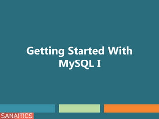 Getting Started With
MySQL I
 