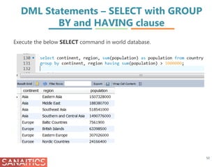 DML Statements – SELECT with GROUP
BY and HAVING clause
50
Execute the below SELECT command in world database.
 