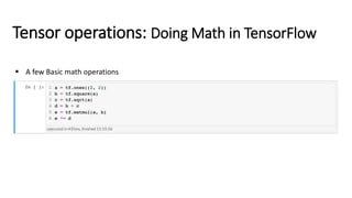 Tensor operations: Doing Math in TensorFlow
▪ A few Basic math operations
 