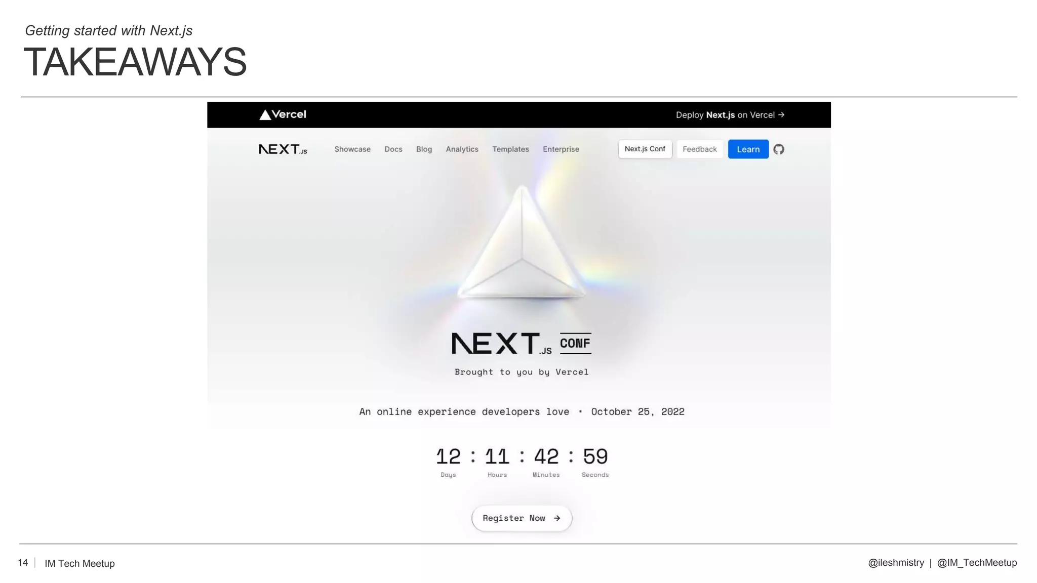 TAKEAWAYS
14 @ileshmistry | @IM_TechMeetup
IM Tech Meetup
Getting started with Next.js
 