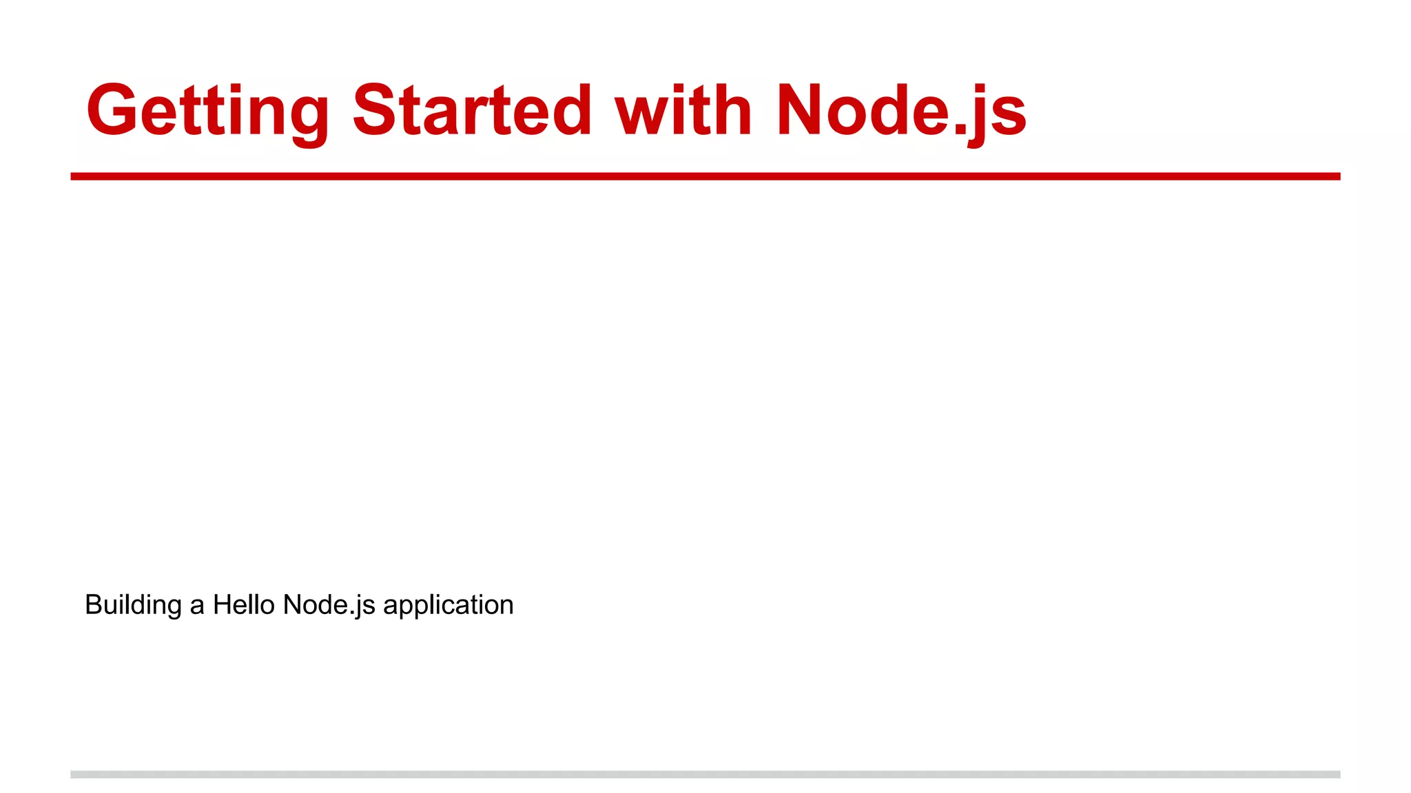 Getting Started with Node.js
Building a Hello Node.js application
 