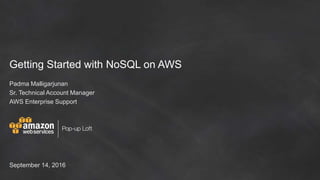 Getting Started with NoSQL on AWS
Padma Malligarjunan
Sr. Technical Account Manager
AWS Enterprise Support
September 14, 2016
 