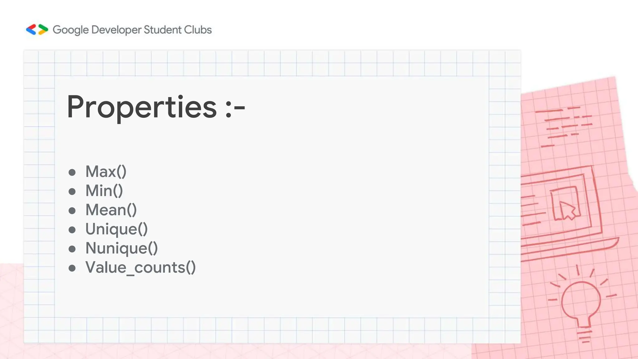 ● Max()
● Min()
● Mean()
● Unique()
● Nunique()
● Value_counts()
Properties :-
 