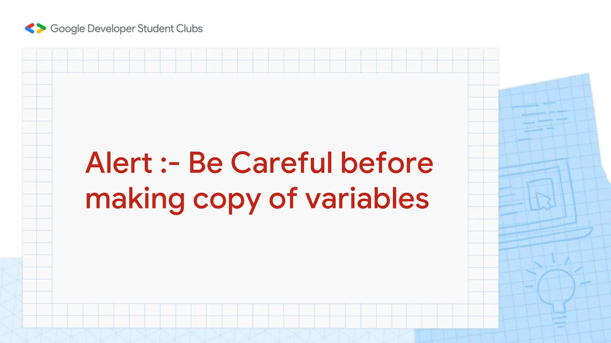 Alert :- Be Careful before
making copy of variables
 