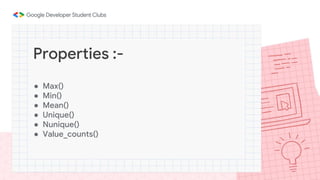 ● Max()
● Min()
● Mean()
● Unique()
● Nunique()
● Value_counts()
Properties :-
 