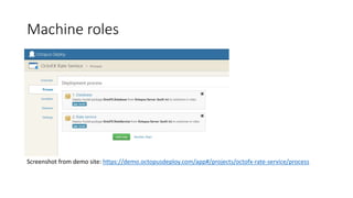 Machine roles
Screenshot from demo site: https://demo.octopusdeploy.com/app#/projects/octofx-rate-service/process
 