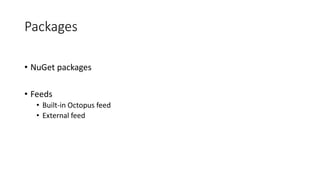 Packages
• NuGet packages
• Feeds
• Built-in Octopus feed
• External feed
 