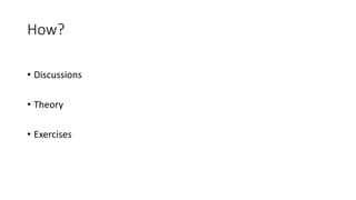 How?
• Discussions
• Theory
• Exercises
 
