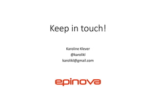 Keep in touch!
Karoline Klever
@karolikl
karolikl@gmail.com
 
