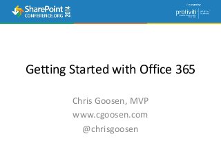 Getting Started with Office 365 
Chris Goosen, MVP 
www.cgoosen.com 
@chrisgoosen 
 