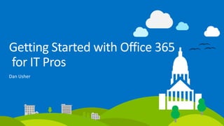Getting	Started	with	Office	365
for	IT	Pros
Dan	Usher
 