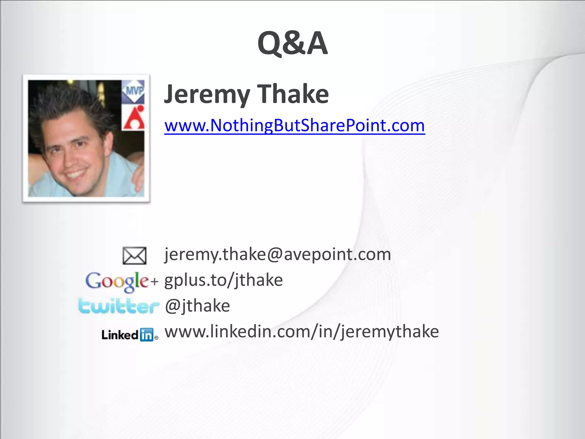 Q&A
Jeremy Thake
www.NothingButSharePoint.com




jeremy.thake@avepoint.com
gplus.to/jthake
@jthake
www.linkedin.com/in/jeremythake
 