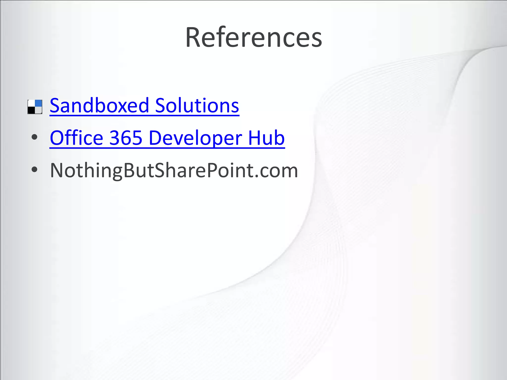 References

• Sandboxed Solutions
• Office 365 Developer Hub
• NothingButSharePoint.com
 