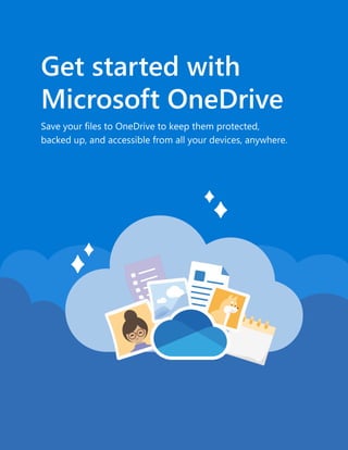 Get started with
Microsoft OneDrive
Save your files to OneDrive to keep them protected,
backed up, and accessible from all your devices, anywhere.
 