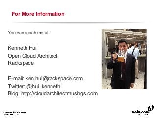 For More Information

You can reach me at:

Kenneth Hui
Open Cloud Architect
Rackspace
E-mail: ken.hui@rackspace.com
Twitter: @hui_kenneth
Blog: http://cloudarchitectmusings.com

31

 