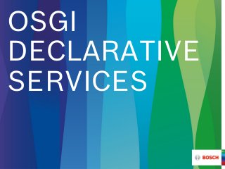 OSGI
DECLARATIVE
SERVICES
 