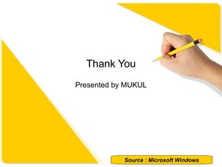 Thank You
Presented by MUKUL
Source : Microsoft Windows
 
