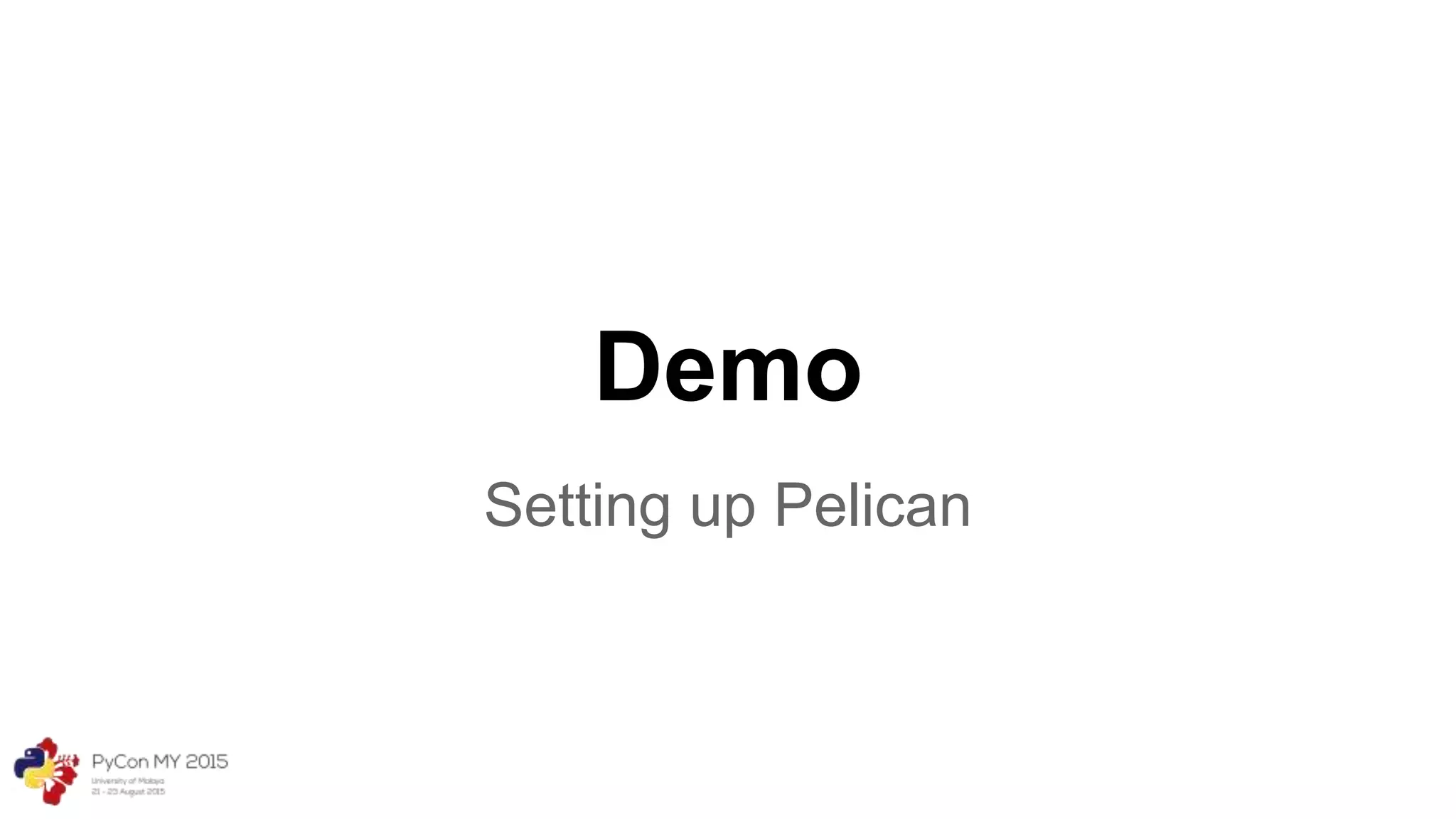 Demo
Setting up Pelican
 