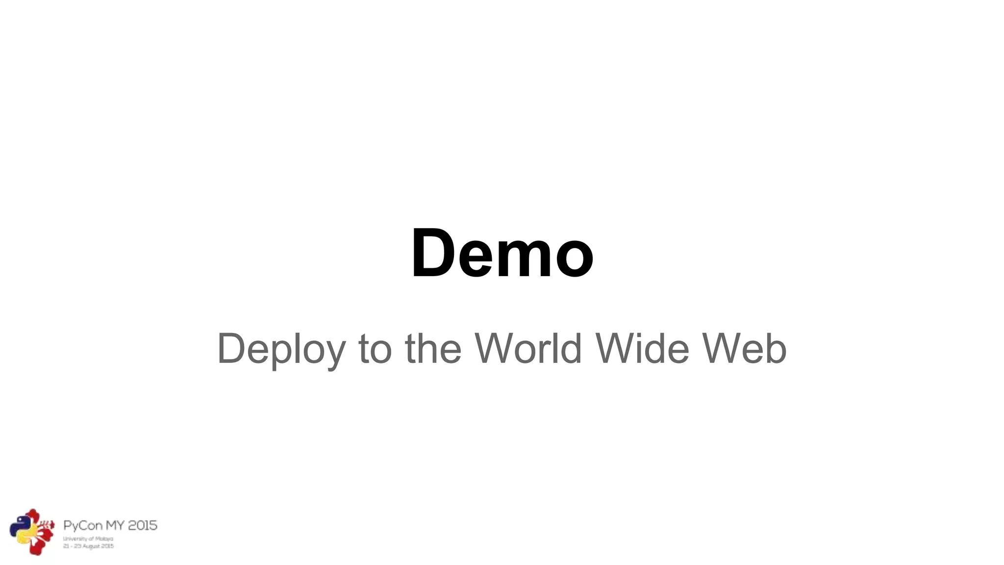 Demo
Deploy to the World Wide Web
 