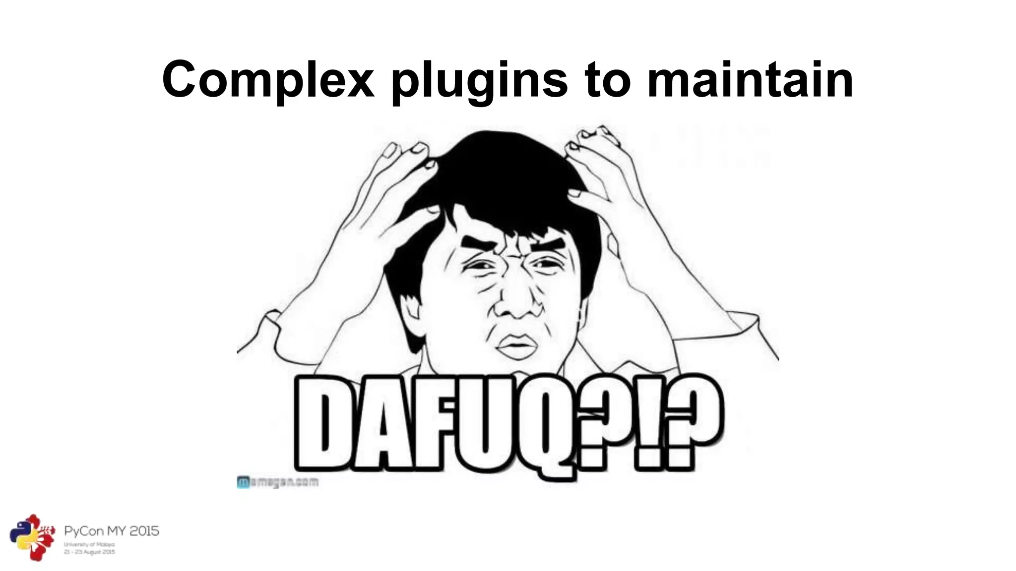 Complex plugins to maintain
 