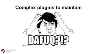 Complex plugins to maintain
 