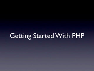 Getting Started With PHP
 