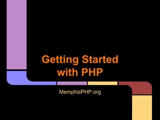 Getting Started
with PHP
MemphisPHP.org
 