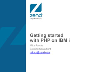 Getting started
with PHP on IBM i
Mike Pavlak
Solution Consultant
mike.p@zend.com
 