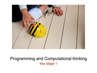 Programming and Computational thinking 
key stage 1 
 